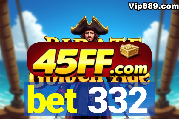 bet 332